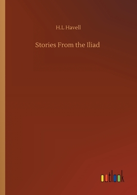 Stories From the Iliad by H. L. Havell