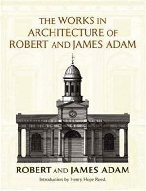 The Works in Architecture of Robert and James Adam by James Adam, Robert Adam