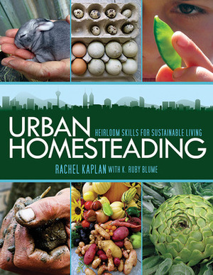 Urban Homesteading: Heirloom Skills for Sustainable Living by K. Ruby Blume, Rachel Kaplan