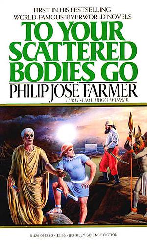 To Your Scattered Bodies Go by Philip José Farmer