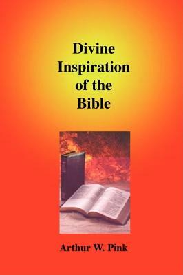 Divine Inspiration of the Bible by Arthur W. Pink