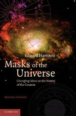 Masks of the Universe: Changing Ideas on the Nature of the Cosmos by Edward Harrison