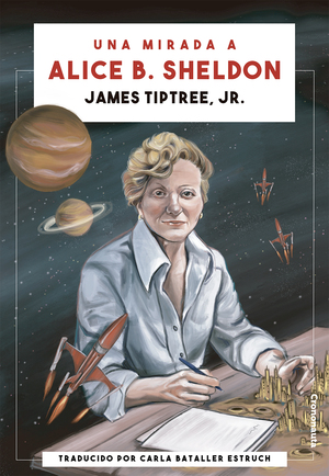 Una mirada a Alice B. Sheldon by Laura S. Maquilón, James Tiptree Jr.