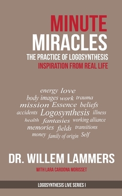 Minute Miracles: The Practice of Logosynthesis(R) by Willem Lammers