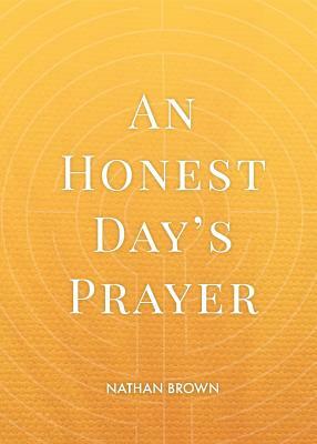 An Honest Day's Prayer by Nathan Brown