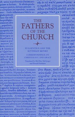 Fulgentius of Ruspe and the Scythian Monks: Correspondence on Christology and Grace by Fulgentius Fulgentius