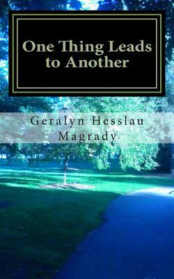 One Thing Leads to Another by Geralyn Hesslau Magrady