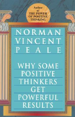 Why Some Positive Thinkers Get Powerful Results by Norman Vincent Peale