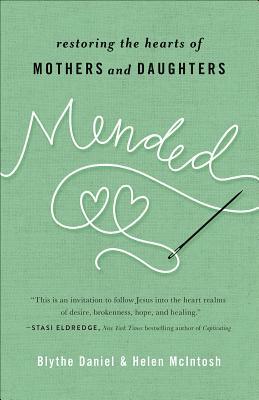 Mended: Restoring the Hearts of Mothers and Daughters by Helen McIntosh, Blythe Daniel