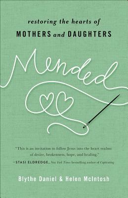 Mended: Restoring the Hearts of Mothers and Daughters by Blythe Daniel, Helen McIntosh