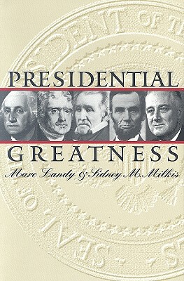 Presidential Greatness by Sidney M. Milkis, Marc Karnis Landy