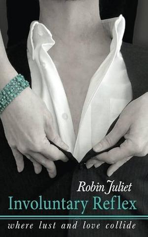 Involuntary Reflex: Where Lust and Love Collide by Robin Juliet