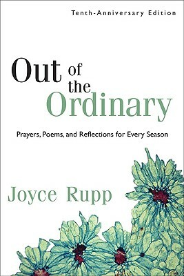 Out of the Ordinary: Prayers, Poems, and Reflections for Every Season by Joyce Rupp