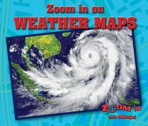 Zoom in on Weather Maps by Kathy Furgang