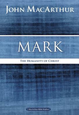 Mark: The Humanity of Christ by John MacArthur