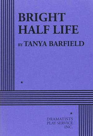 Bright Half Life by Tanya Barfield