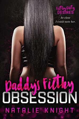 Daddy's Filthy Obsession: Filthy Dirty Desires #10 by Natalie Knight