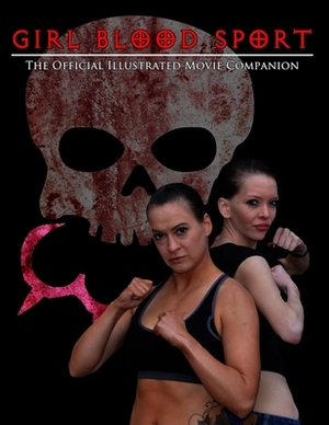 Girl Blood Sport: The Official Illustrated Movie Companion by Kelcey Coe