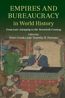 Empires and Bureaucracy in World History: From Late Antiquity to the Twentieth Century by Timothy H. Parsons, Peter Crooks