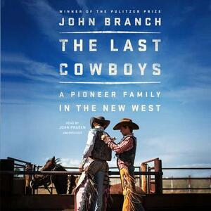 The Last Cowboys: A Pioneer Family in the New West by John Branch