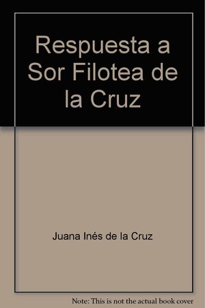 Respuesta A Sor Filotea De La Cruz by Juana Inés de la Cruz