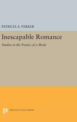 Inescapable Romance: Studies in the Poetics of a Mode by Patricia A. Parker