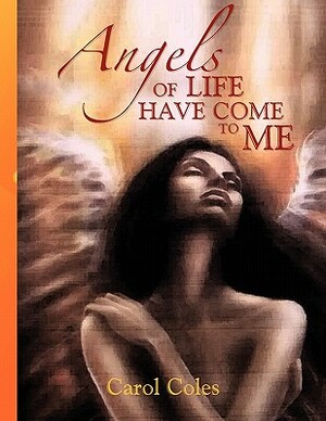 Angels of Life Have Come to Me by Carol Coles