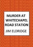 Murder at Whitechapel Road Station: The Gripping Wartime Murder Mystery by Jim Eldridge