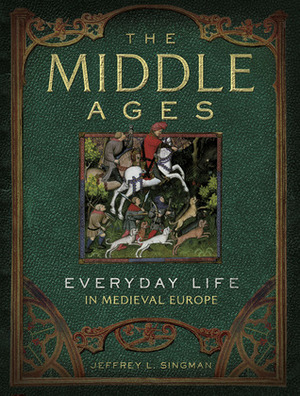 The Middle Ages: Everyday Life in Medieval Europe by Jeffrey L. Singman