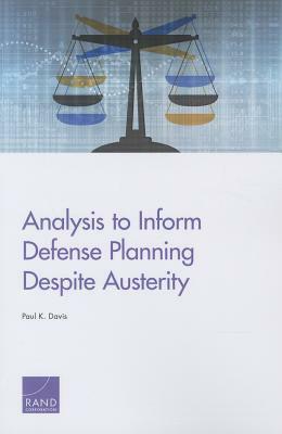Analysis to Inform Defense Planning Despite Austerity by Paul K. Davis