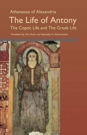 The Life of Antony: The Coptic Life and The Greek Life by Apostolos N. Athanassakis, Athanasius of Alexandria
