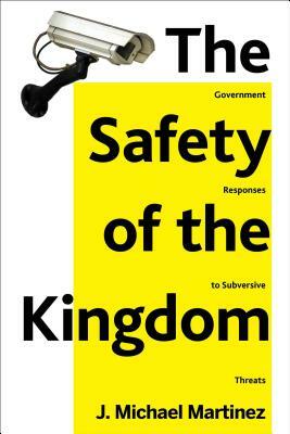 The Safety of the Kingdom: Government Responses to Subversive Threats by J. Michael Martinez