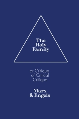 The Holy Family: or Critique of Critical Critique by Karl Marx, Friedrich Engels