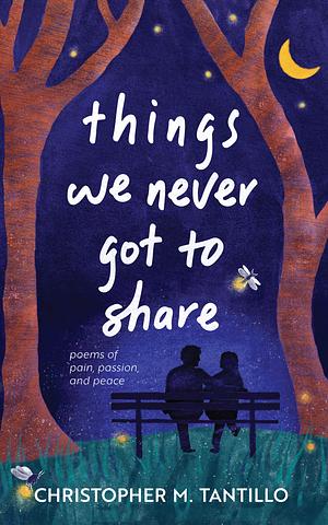 things we never got to share by Christopher M. Tantillo