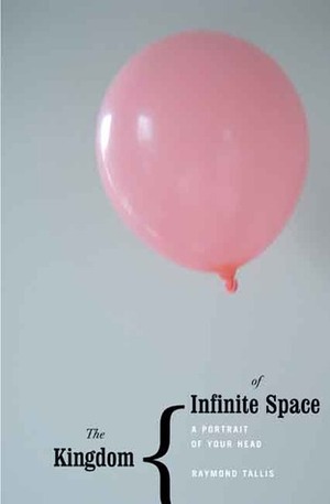 The kingdom of infinite space : a fantastical journey around your head by Raymond Tallis