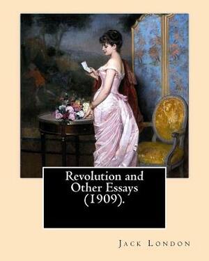 Revolution and Other Essays (1909). By: Jack London: Although best known for his adult fiction, Jack London wrote in almost every corner available fro by Jack London