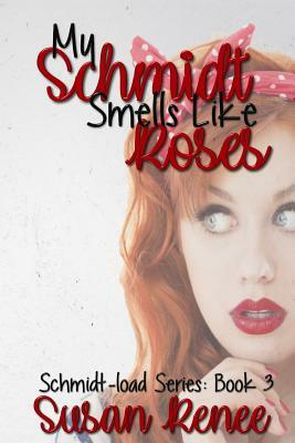 My Schmidt Smells Like Roses by Susan Renee