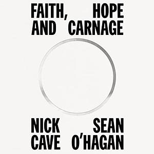 Faith, Hope and Carnage by Sean O'Hagan, Nick Cave
