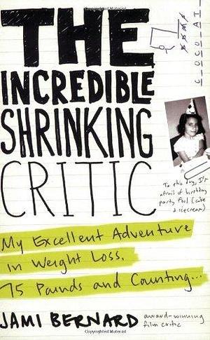 The Incredible Shrinking Critic: My Excellent Adventure in Weight Loss: 75 Pounds and Counting... by Jami Bernard, Jami Bernard