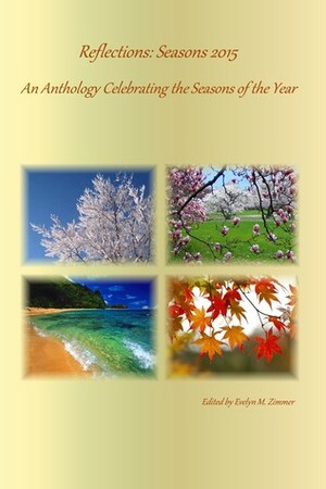 Reflections: Seasons 2015 by Evelyn M. Zimmer