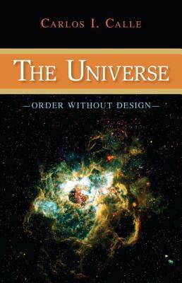 The Universe: Order Without Design by Carlos I. Calle