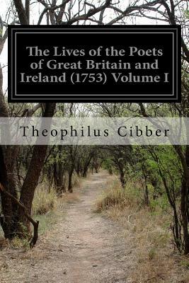 The Lives of the Poets of Great Britain and Ireland (1753) Volume I by Theophilus Cibber