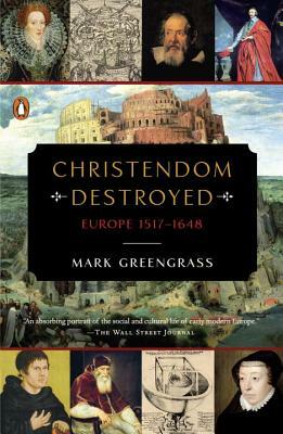 Christendom Destroyed: Europe 1517-1648 by Mark Greengrass