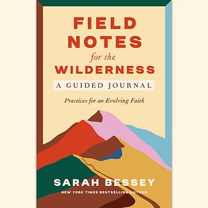 Field Notes for the Wilderness: A Guided Journal - Practices for an Evolving Faith by Sarah Bessey