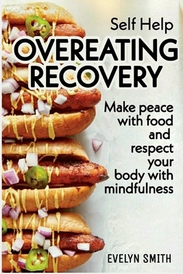 Self Help: OVEREATING RECOVERY: How to stop overeating and food disorder, eating plan and recipes to get out of compulsive eating by Evelyn Smith