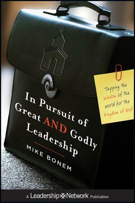 In Pursuit of Great and Godly Leadership: Tapping the Wisdom of the World for the Kingdom of God by Mike Bonem