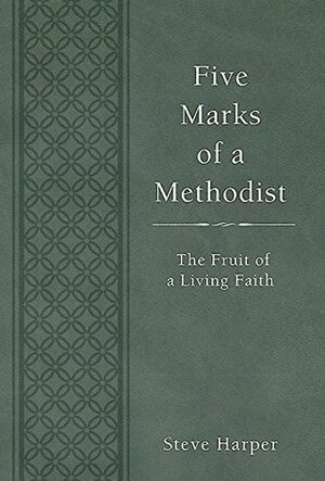 Five Marks of a Methodist: The Fruit of a Living Faith by Steve Harper