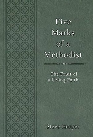 Five Marks of a Methodist: The Fruit of a Living Faith by Steve Harper