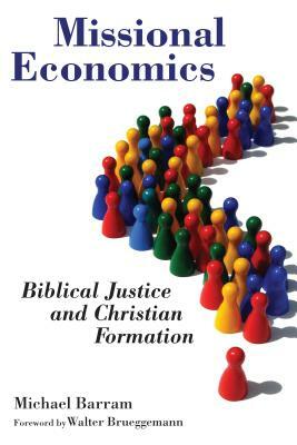 Missional Economics: Biblical Justice and Christian Formation by Michael Barram