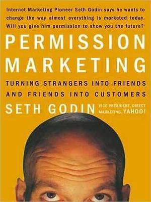 Permission Marketing: Turning Strangers into Friends, and Friends intoCustomers by Seth Godin, Seth Godin
